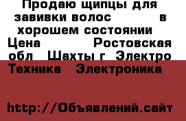 Продаю щипцы для завивки волос BaByliss в хорошем состоянии › Цена ­ 2 000 - Ростовская обл., Шахты г. Электро-Техника » Электроника   